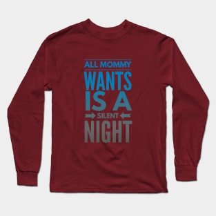 All Mommy WANTS is a Silent Night (Xmas blue-black text) Long Sleeve T-Shirt